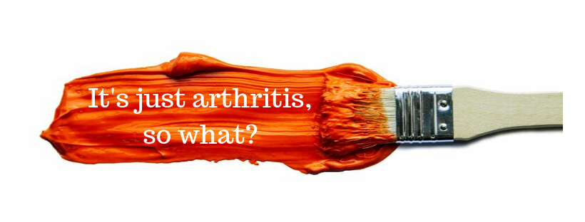 It’s just arthritis – so what?
